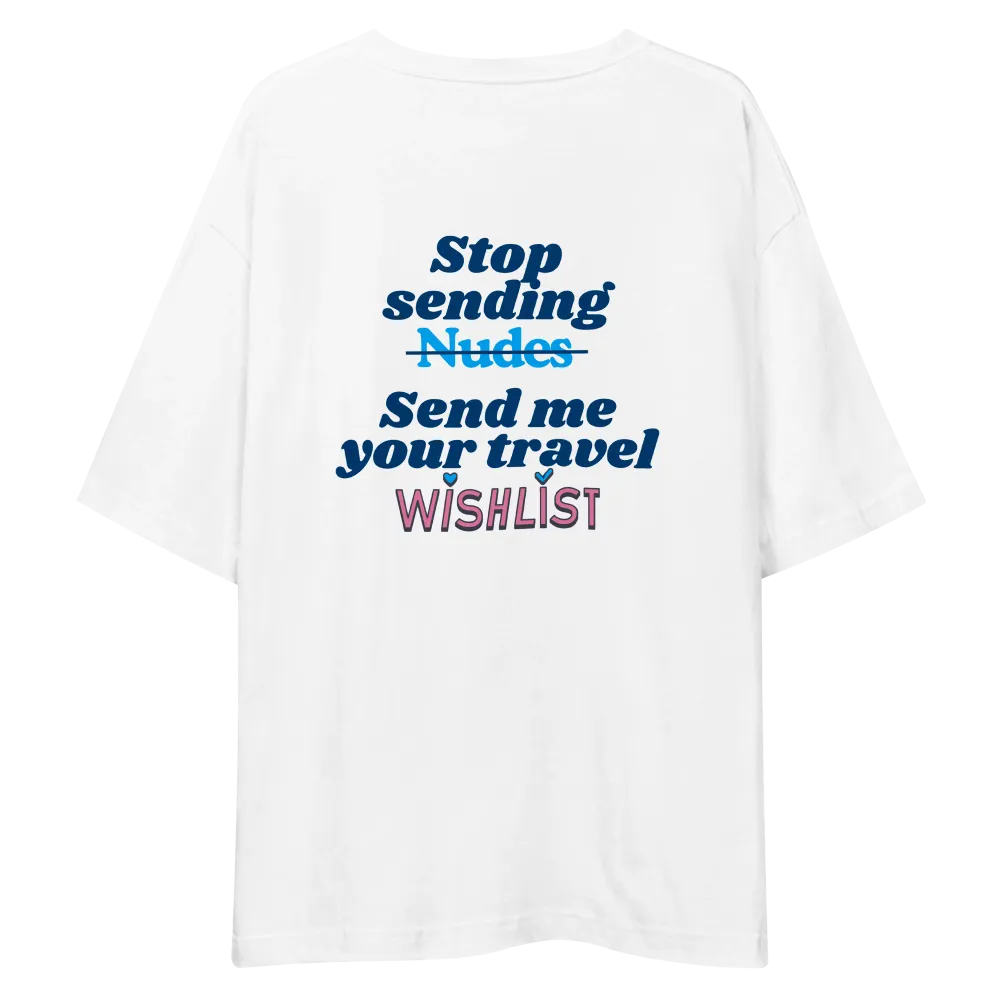 Camiseta con el diseño Stop sending nudes, send me your travel wishlist